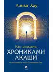 Линда Хау - Как исцелять Хрониками Акаши. Использование силы священных ран