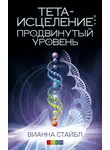 Вианна Стайбл - Тета-исцеление: продвинутый уровень