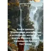 Постер книги Книга тренинг "Управление реальностью и исполнение желаний" по книгам Карлоса Сесара Сальвадора Аранья Кастанеда