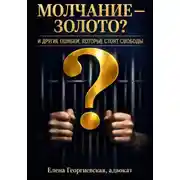 Постер книги Молчание — золото? И другие ошибки, которые стоят свободы. Краткий "кодекс выживания" в уголовном деле