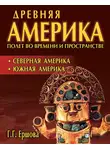 Галина Ершова - Древняя Америка: полет во времени и пространстве. Северная Америка. Южная Америка