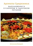 Вячеслав Пигарев - Ароматы Средиземья. Вдохновение в кулинарии и здоровом питании