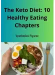 Вячеслав Пигарев - The Keto Diet: 10 Healthy Eating Chapters