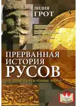 Лидия Грот - Прерванная история русов. Соединяем разделенные эпохи