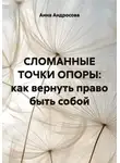 Анна Андросова - СЛОМАННЫЕ ТОЧКИ ОПОРЫ: как вернуть право быть собой