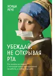 Хорди Рече - Убеждай, не открывая рта. Как влиять на людей с помощью языка телодвижений на работе, в любви и дружбе