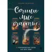 Постер книги Сочини мне счастье. 55 психологических сказок для уюта души