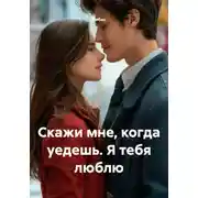 Постер книги Скажи мне, когда уедешь. Я тебя люблю