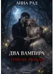Анна Рад - ДВА ВАМПИРА Тёмная любовь