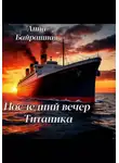 Анна Байрашная - Последний день Титаника