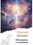 Николай Черненко - 100 вопросов о ченнелинге