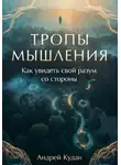 Андрей Кудан - Тропы мышления: Как увидеть свой разум со стороны