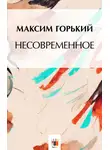Максим Горький - Несвоевременное