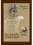 Дмитрий Урнов - На благо лошадей. Очерки иппические