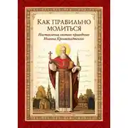 Постер книги Как правильно молиться. Наставления в молитве святого праведного Иоанна Кронштадтского