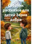 Игорь Сальников - Сборник рассказов для детей Зерна добра