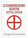 Андрей Кузьмичев - Славянские боги. Путь огня