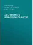 Владимир Короленко - Адъютант его превосходительства