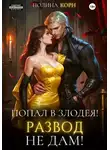 Полина Корн - Попал в злодея. Развод не дам!