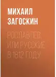 Михаил Загоскин - Рославлев, или Русские в 1812 году