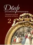 Игорь Зимин - Двор российских императоров. Энциклопедия жизни и быта. В 2 т. Том 2