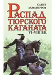 Сабит Ахматнуров - Распад Тюркского каганата. VI–VIII вв.