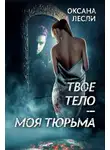 Оксана Лесли - Твое тело – моя тюрьма