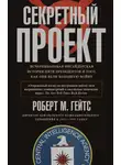 Роберт Майкл Гейтс - Секретный проект. Исчерпывающая инсайдерская история пяти президентов и того, как они вели холодную войну