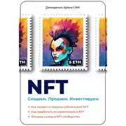 Постер книги NFT. Создаем. Продаем. Инвестируем. Как создать и продать собственный NFT. Как заработать на инвестициях в NFT. Истории успеха в NFT-сообществе.