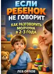 Лев Орлов - Если ребенок не говорит. Как разговорить молчуна в 2 - 3 года