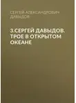 Сергей Давыдов - 3.Сергей Давыдов. Трое в открытом океане