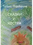 Галина Передериева - СКАЗКИ У КОСТРА