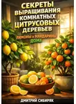 Дмитрий Сибиряк - Секреты выращивания комнатных цитрусовых деревьев лимоны и мандарины дома