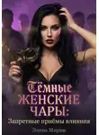 Элина Мираж - Тёмные женские чары: Запретные приёмы влияния