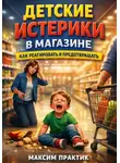 Максим Практик - Детские истерики в магазине: как реагировать и предотвращать