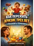 Гордей Черкасов - Как пережить кризис трех лет с улыбкой и терпением
