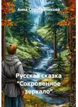 Анна Серебреникова - Русская сказка «Сокровенное зеркало»