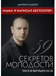 Дмитрий Самолов - Мама! Я Написал Бестселлер: 59 Секретов Молодости