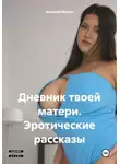 Алексей Мухин - Дневник твоей матери. Эротические рассказы