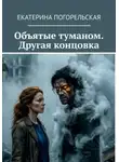 Погорельская Екатерина - Объятые туманом. Другая концовка.
