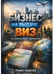 Роман Сюжетов - Бизнес на выдаче виз как помогать людям с документами