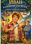 Эвелина Кошкина - Иван и серебристая ветка или Почему чудо не любит приказов
