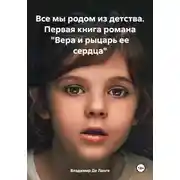Постер книги Все мы родом из детства. Первая книга романа «Вера и рыцарь ее сердца»