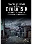 Андрей Васильев - Отдел 15-К. Отзвуки времен
