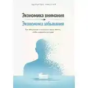 Постер книги Экономика внимания – экономика забывания. Как специально и осознанно терять память, чтобы сохранить рассудок