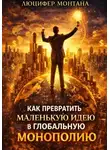Люцифер Монтана - Как превратить маленькую идею в глобальную монополию