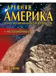 Галина Ершова - Древняя Америка: полет во времени и пространстве. Мезоамерика