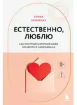 Елена Бережная - Естественно, люблю. Как построить крепкий союз без жертв и самообмана