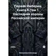 Постер книги Первая Империя. Книга 1. Том 1. Наследник короны Российской империи
