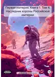 Александр Емельянов - Первая империя. Книга 1. Том 4. Наследник короны Российской империи
